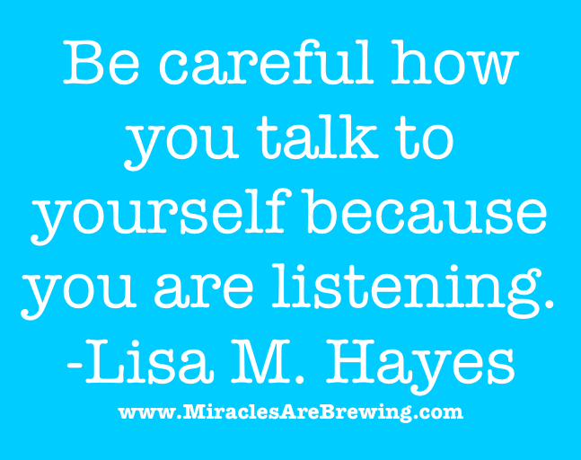 Be careful how you talk to yourself because you are listening